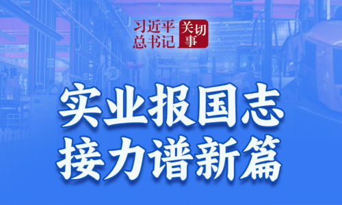 习近平总书记关切事｜实业报国志 接力谱新篇
